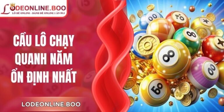 Cầu Lô Chạy Quanh Năm Ổn Định Nhất Có Thật Không Hiện Nay
