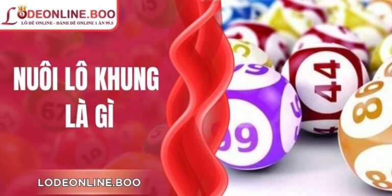 Nuôi Lô Khung Là Gì? Phương Pháp Soi Ổn Định Hiệu Quả
