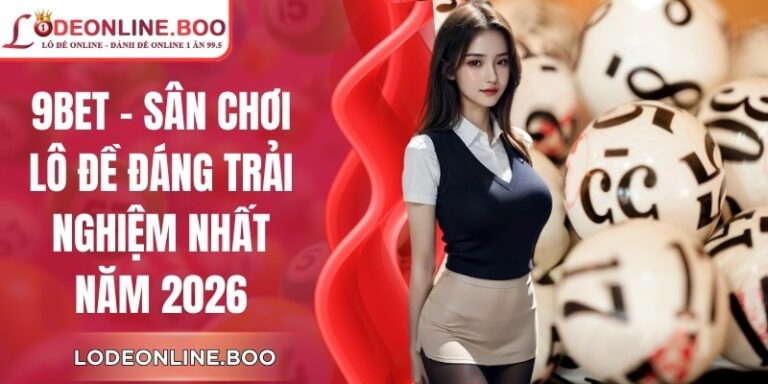 9Bet - Sân Chơi Lô Đề Đáng Trải Nghiệm Nhất Năm 2026