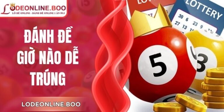 Đánh Đề Giờ Nào Dễ Trúng? Khung Giờ Được Quan Tâm Nhất