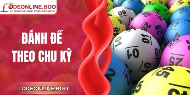 Đánh Đề Theo Chu Kỳ Và Cách Theo Dõi Chuẩn Xác Nhất