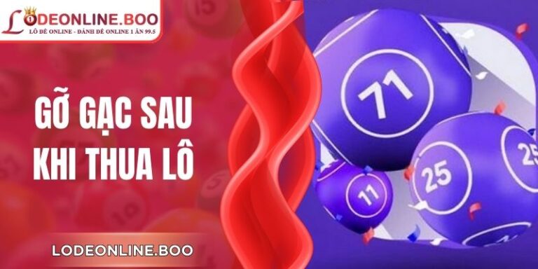 Gỡ Gạc Sau Khi Thua Lô - Nên Làm Gì Để Tránh Rủi Ro?