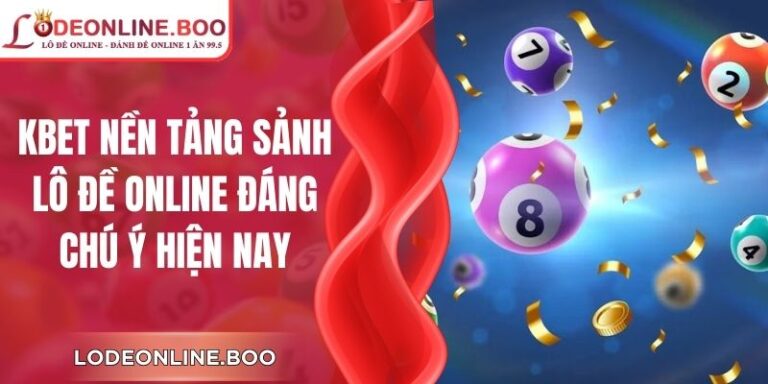 Kbet – Nền Tảng Sảnh Lô Đề Online Đáng Chú Ý Hiện Nay