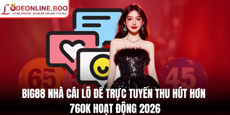 Big88 nhà cái lô đề trực tuyến thu hút hơn 760K hoạt động 2026