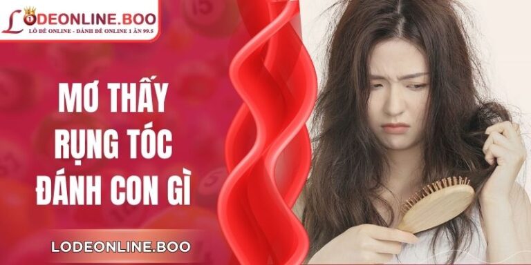 Mơ Thấy Rụng Tóc Đánh Con Gì? Cách Luận Giải Chi Tiết